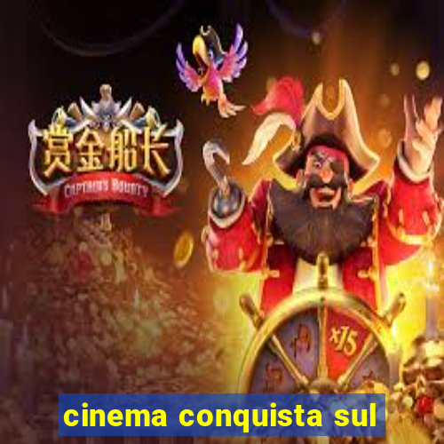 cinema conquista sul